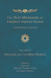 Sufi Message of Hazrat Inayat Khan Centennial Edition, Volume 4 Healing and the Mind World
